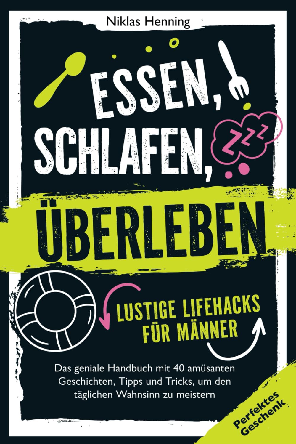 Essen, schlafen, überleben – lustige Lifehacks für Männer: Das geniale Handbuch mit 40 amüsanten Geschichten, Tipps und Tricks für das tägliche Chaos| perfektes Geschenk Business, Finance & Career