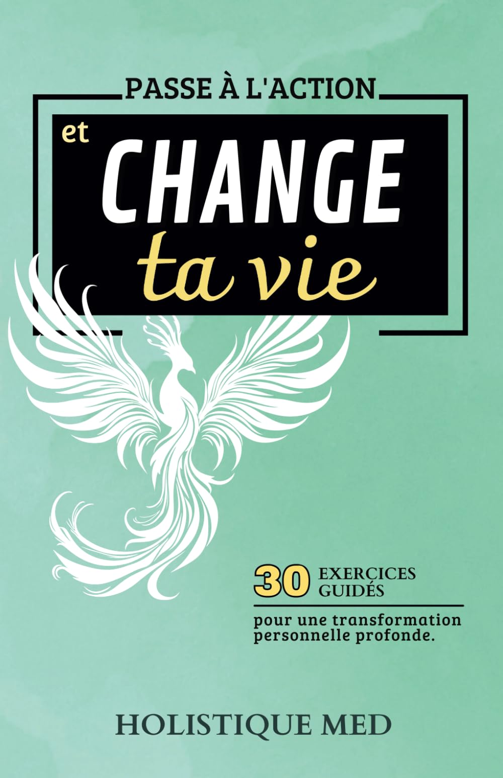 PASSE À L'ACTION et CHANGE TA VIE : 30 Exercices guidés pour une transformation personnelle profonde: Livre de développement personnel Medicine