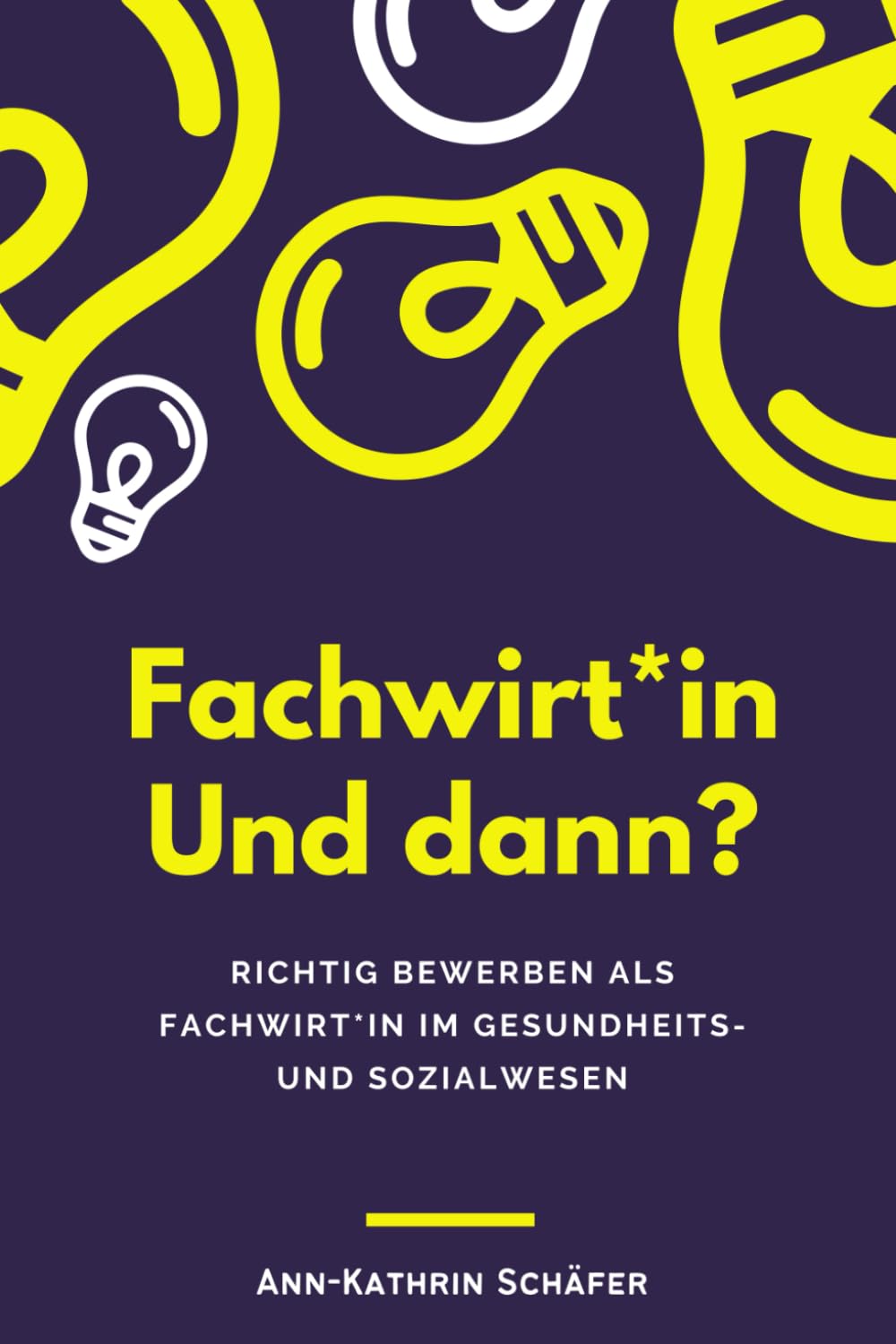Fachwirt*in und dann?: Richtig bewerben mit dem Fachwirt im Gesundheits- und Sozialwesen (Fachwirt*innen im Gesundheits- und Sozialwesen - Dinge, die euch wirklich niemand sagt) Business, Finance & Career