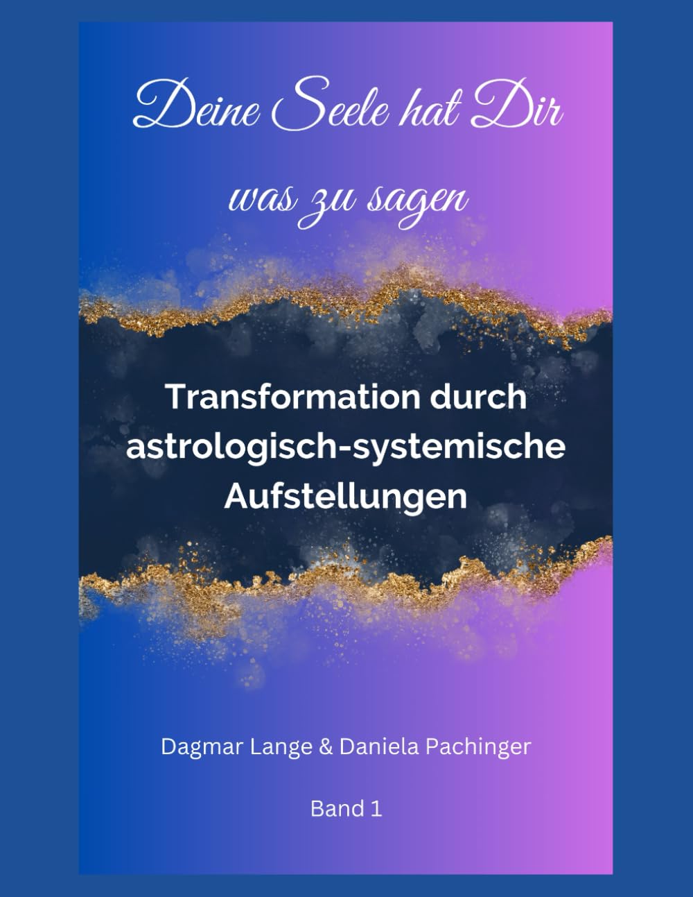 Deine Seele hat Dir was zu sagen: Transformation durch astrologisch-systemische Aufstellungen Band 1 Religion & Esotericism