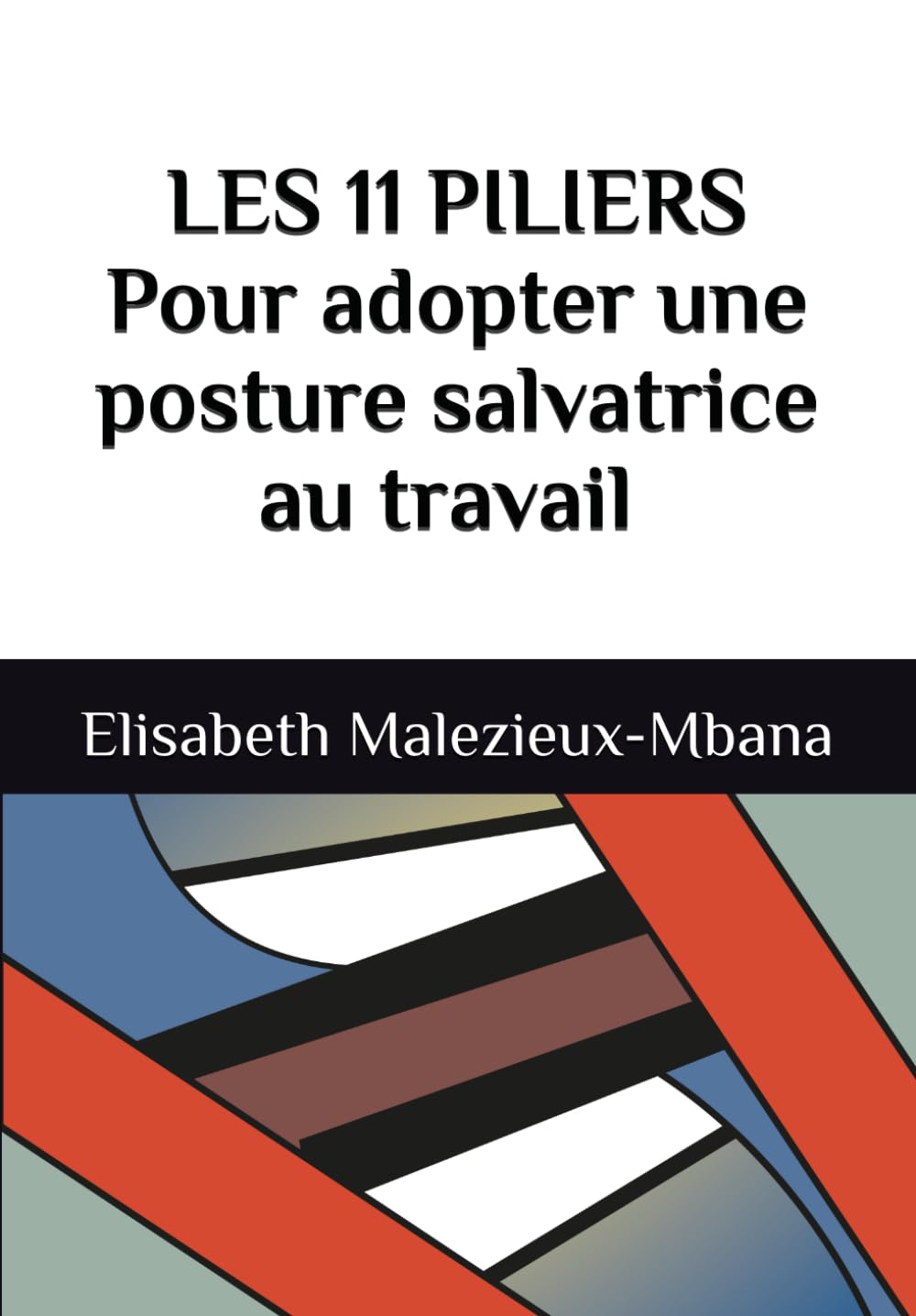 LES 11 PILIERS Pour adopter une posture salvatrice au travail book