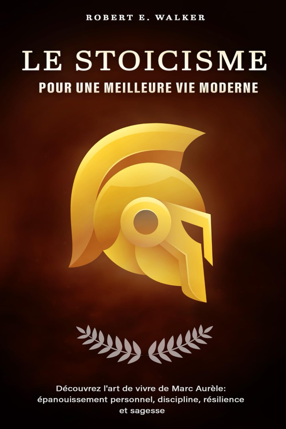 Le Stoïcisme pour une Meilleure Vie Moderne. Découvrez l'Art de Vivre de Marc Aurèle: Épanouissement Personnel, Discipline, Résilience et Sagesse book