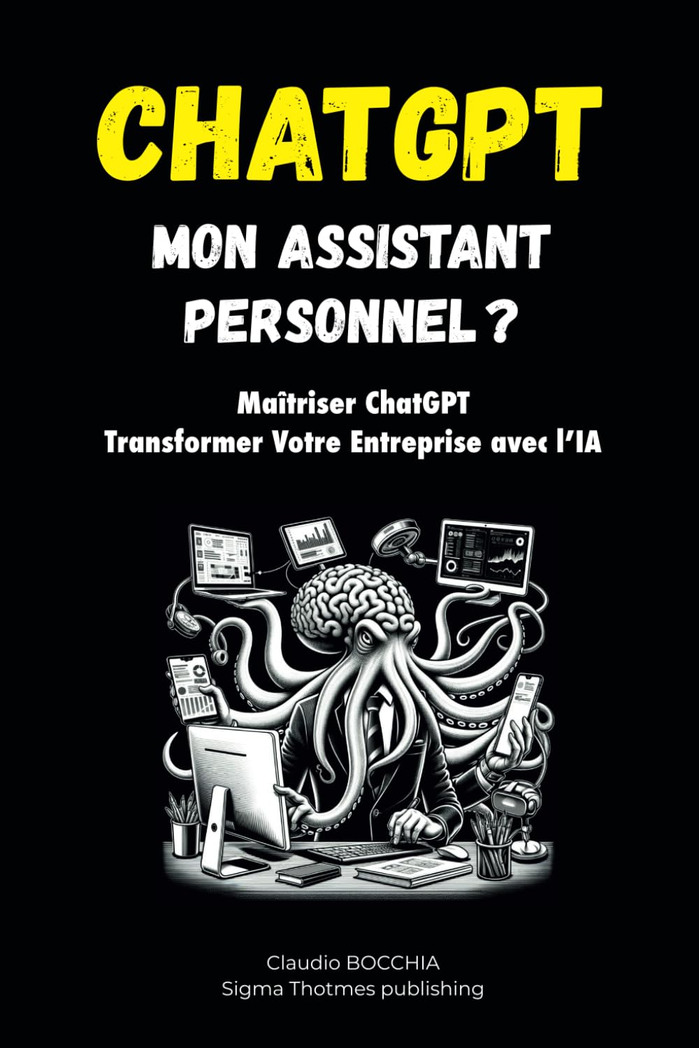 ChatGPT : Mon Assistant Personnel ?: Maîtriser ChatGPT - Transformer Votre Entreprise avec l'IA book