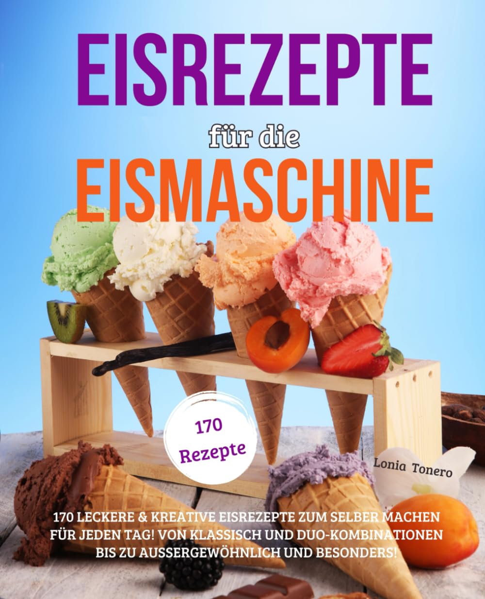 Eisrezepte für die Eismaschine: 170 leckere & kreative Eisrezepte zum Selbermachen für jeden Tag! Von klassisch und Duo-Kombinationen bis zu aussergewöhnlich und besonders! Cooking & Enjoying