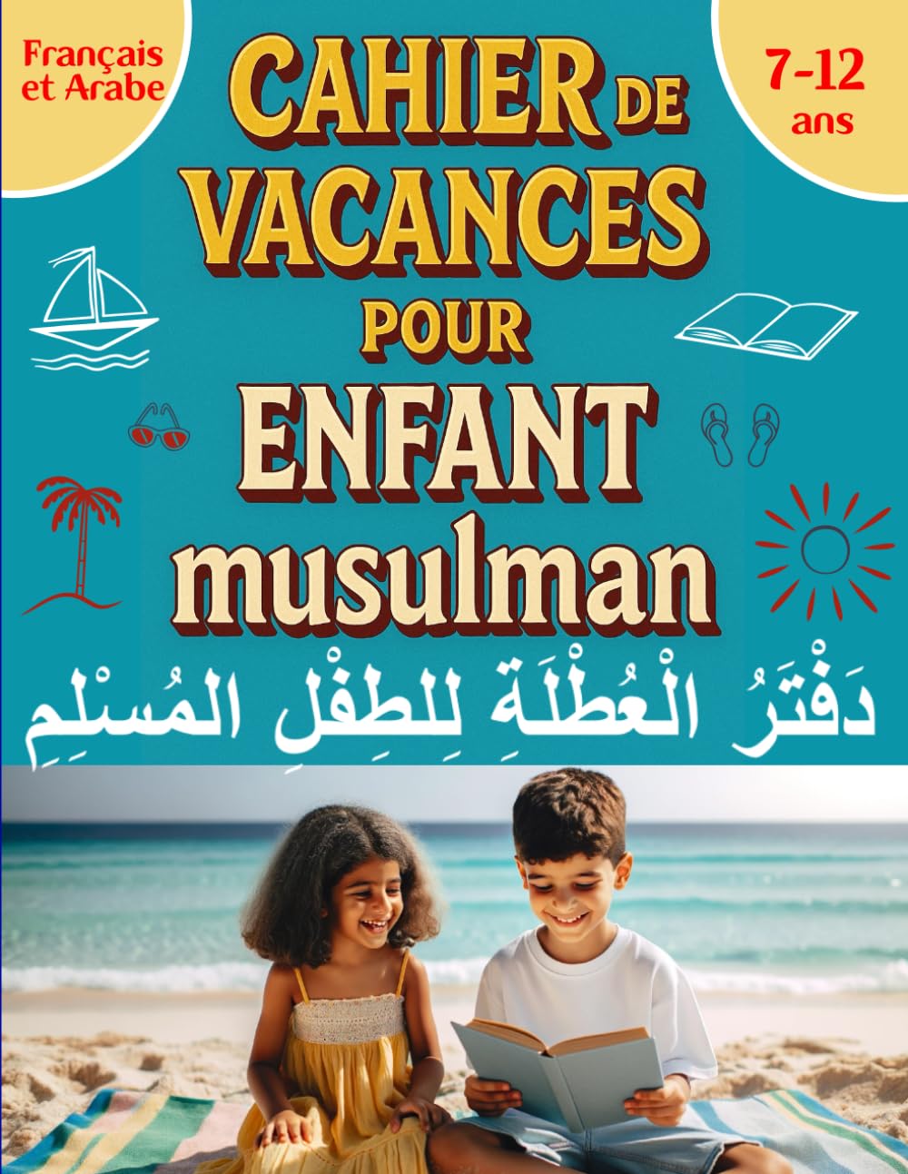 Cahier de Vacances pour Enfant Musulman: de 7 à 12 ans avec : Informations islamiques, histoires des petits compagnons du prophète, jeux de réflexion ... invocations, coloriage (L'enfant Musulman) Non-fiction