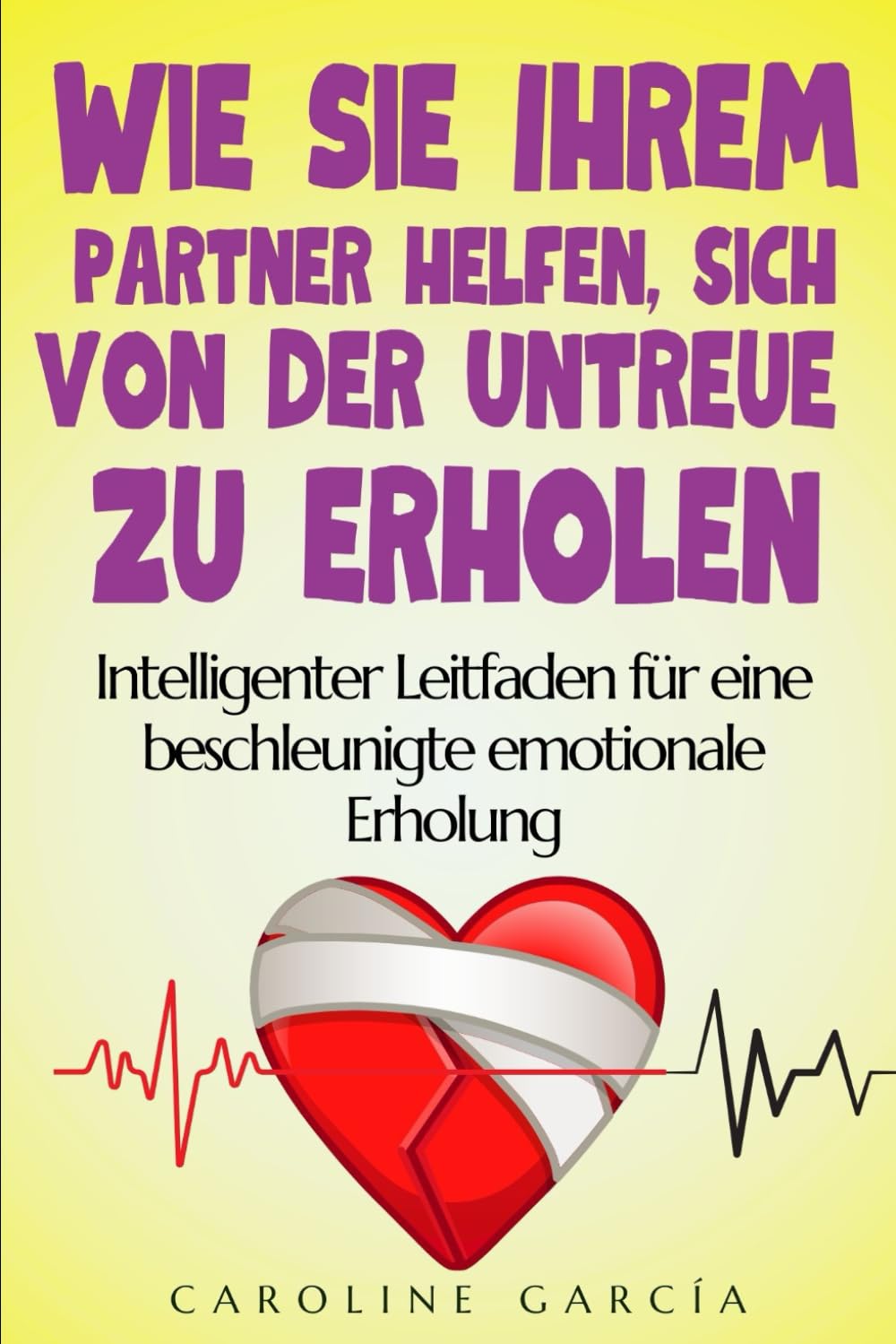 Wie Sie Ihrem Partner helfen, sich von der Untreue zu erholen: Intelligenter Leitfaden für eine beschleunigte emotionale Erholung (treue, betrug verzeihen, betrug, fremdgänger, Band 1) Partnership & Love