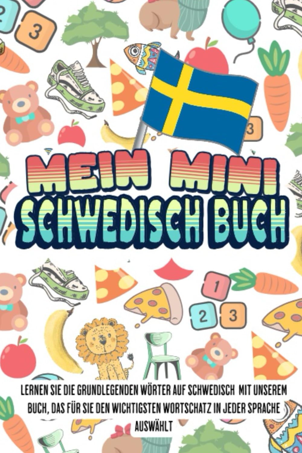 Mein Mini Schwedisch buch: Dieses Buch fasst den wichtigsten Wortschatz mit farbenfrohen Bildern zusammen, um Kindern und Anfängern den Schwedischen Wortschatz leicht beizubringen Foreign Languages ​​& Dictionaries