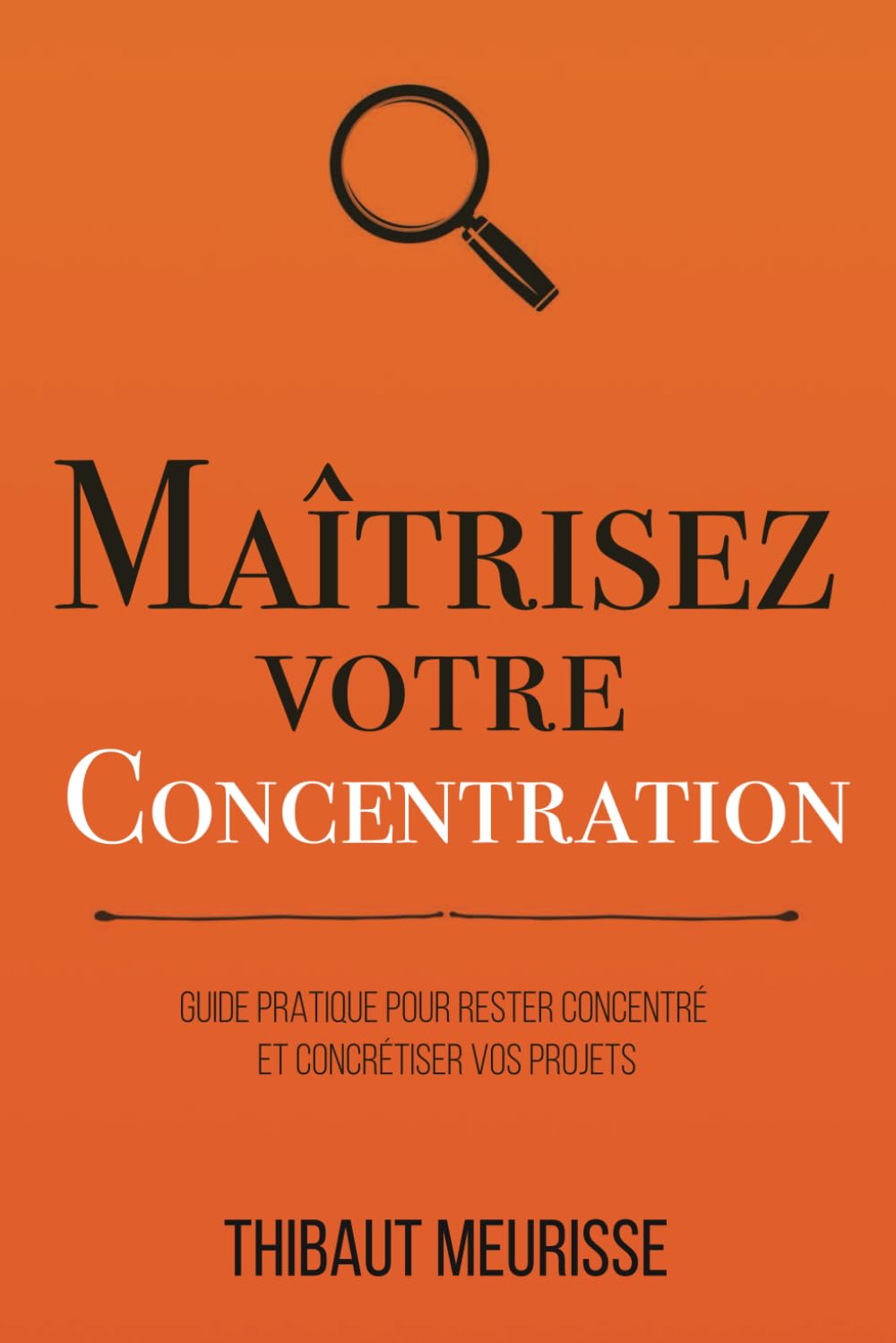 Maîtrisez votre concentration: Guide pratique pour rester concentré et concrétiser vos projets book