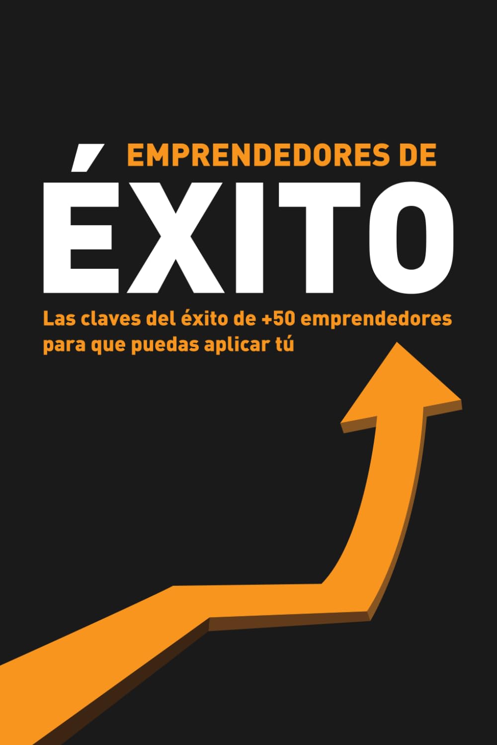 Emprendedores de éxito: Las claves del éxito de +50 emprendedores para que puedas aplicar tú Business, Finance & Career