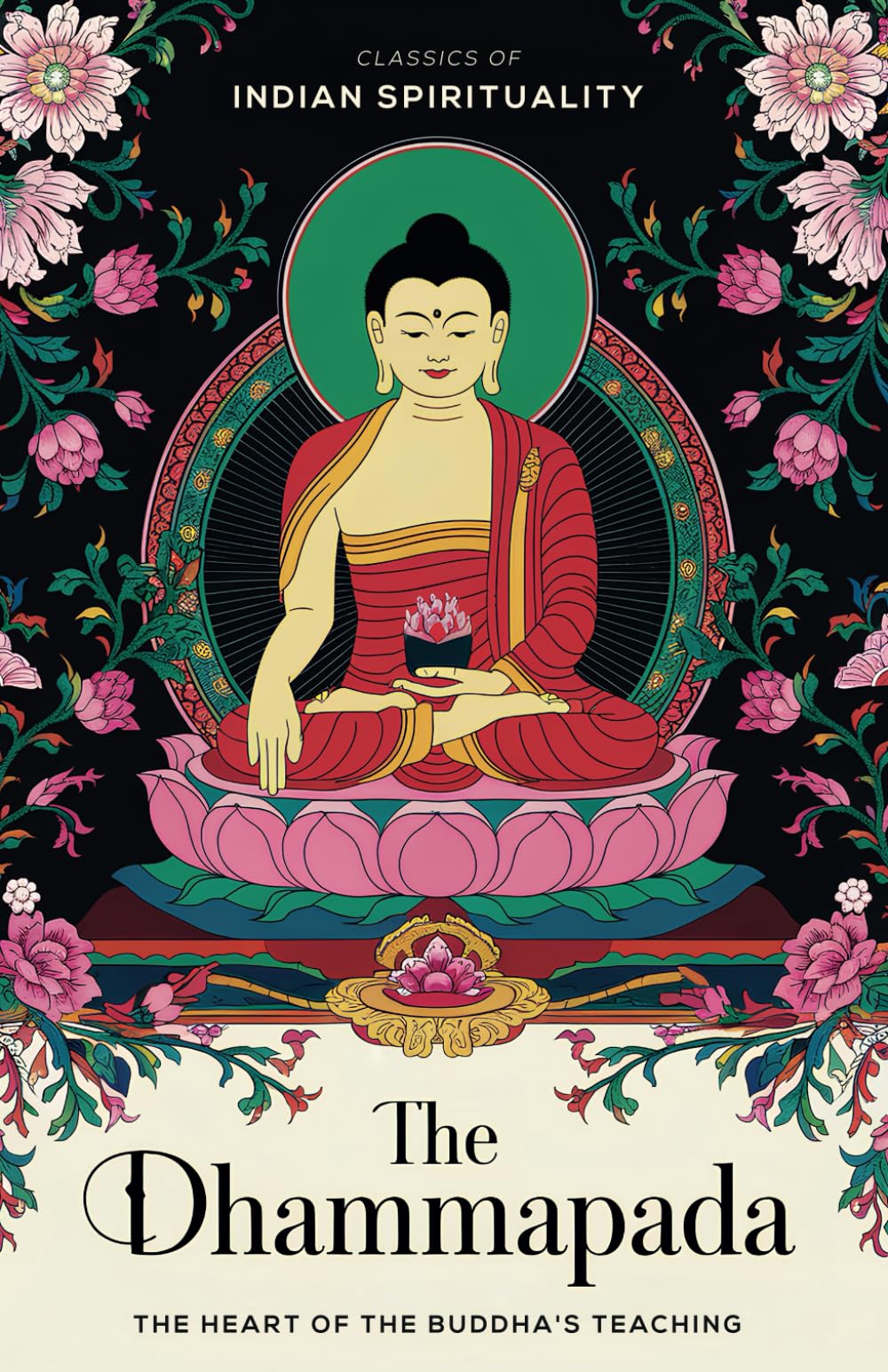 The Dhammapada (The Heart of the Buddha's Teaching): Classics of Indian Spirituality Philosophy