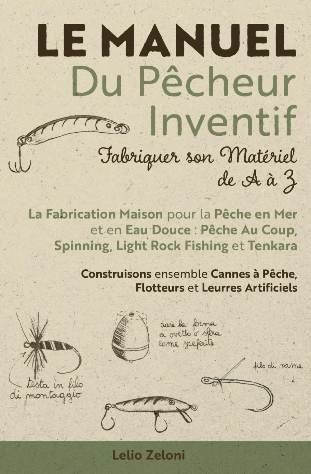 Le Manuel du Pêcheur Inventif - Fabriquer son Matériel de A à Z: La Fabrication Maison pour la Pêche en Mer et en Eau Douce : Pêche Au Coup, Spinning, ... à Pêche, Flotteurs et Leurres Artificiels book