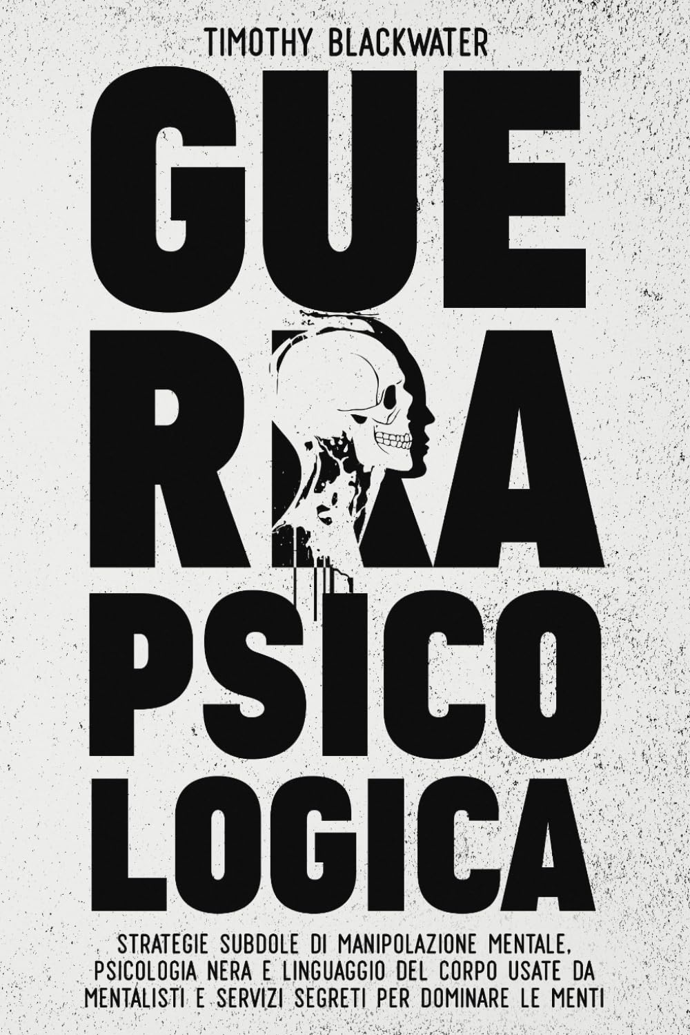 GUERRA PSICOLOGICA: Strategie Subdole di Manipolazione Mentale, Psicologia Nera e Linguaggio del Corpo Usate da Mentalisti e Servizi Segreti per Dominare le Menti book