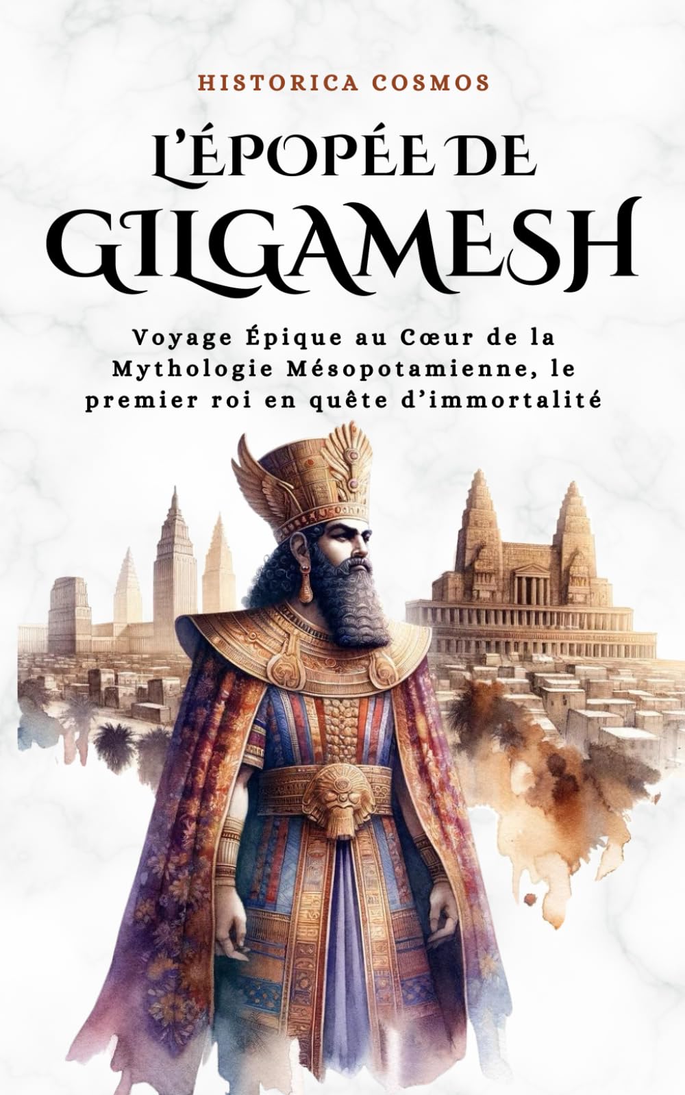 L’épopée de Gilgamesh: Voyage Épique au Cœur de la Mythologie Mésopotamienne, le premier roi en quête d’immortalité: Voyage Épique au Coeur de la ... roi en quête d'immortalité (Historica Cosmos) Social Sciences
