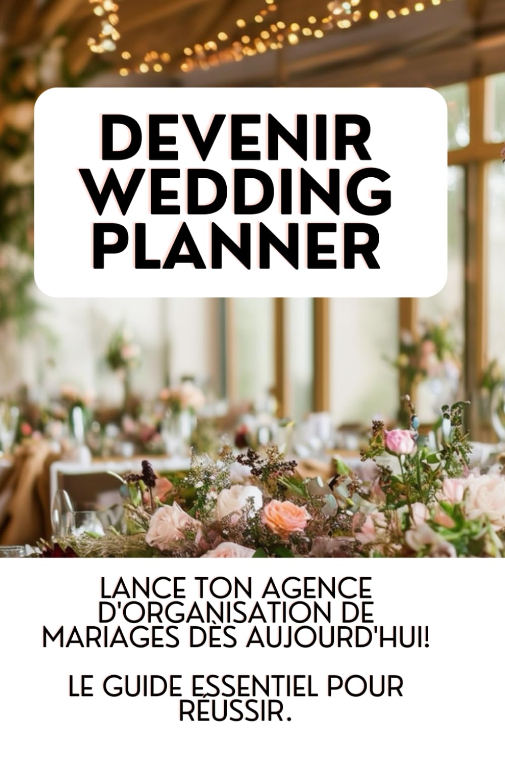 DEVENIR WEDDING PLANNER : Lance ton Agence d'Organisation de Mariages dès Aujourd'hui! Le Guide Essentiel pour Réussir. book