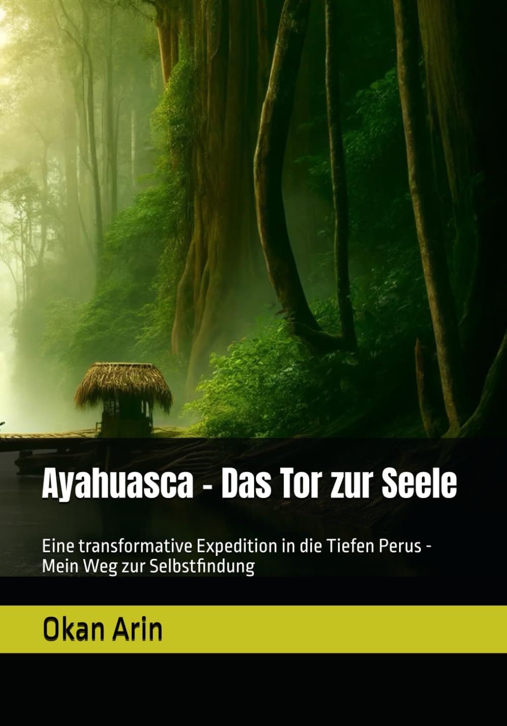 Ayahuasca - Das Tor zur Seele: Eine transformative Expedition in die Tiefen Perus - Mein Weg zur Selbstfindung Health, Nutrition & Fitness