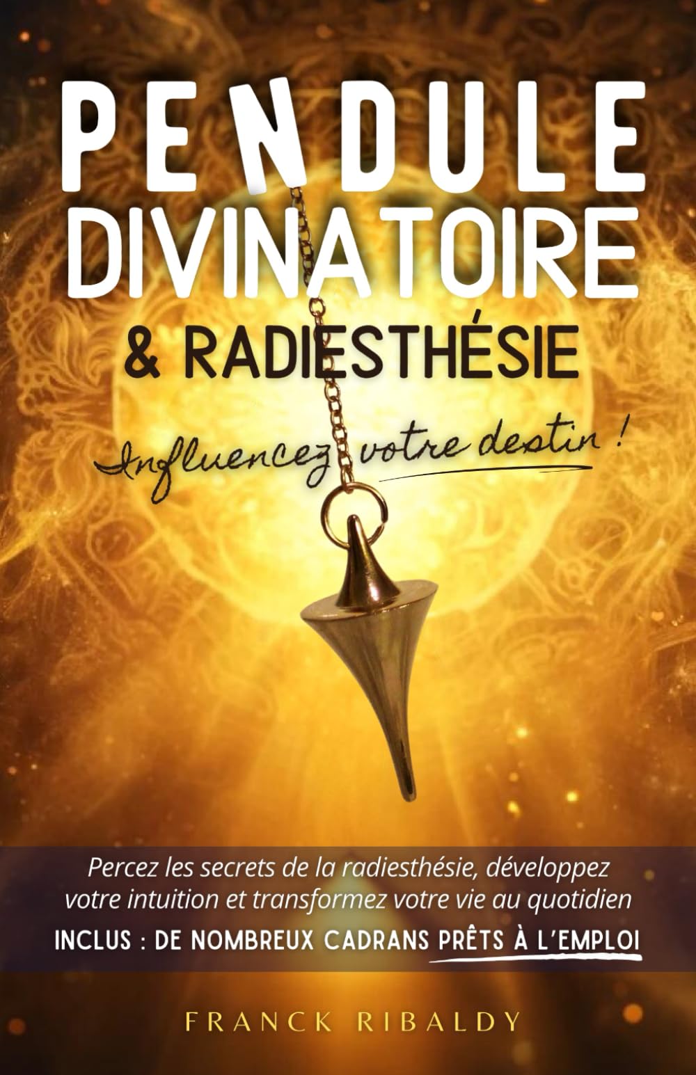 Pendule divinatoire & Radiesthésie: Influencez votre destin ! Percez les secrets de la radiesthésie, développez votre intuition et transformez votre vie au quotidien book