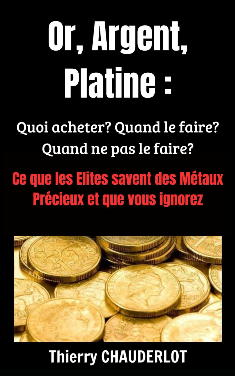 Or, Argent, Platine: Quoi acheter ? Quand le faire ? Quand ne pas le faire ? book
