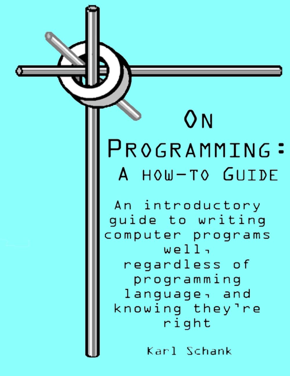 Product Image: On Programming: A How-To Guide: An introductory guide to writing computer programs well, regardless of programming language, and know-ing they’re right
