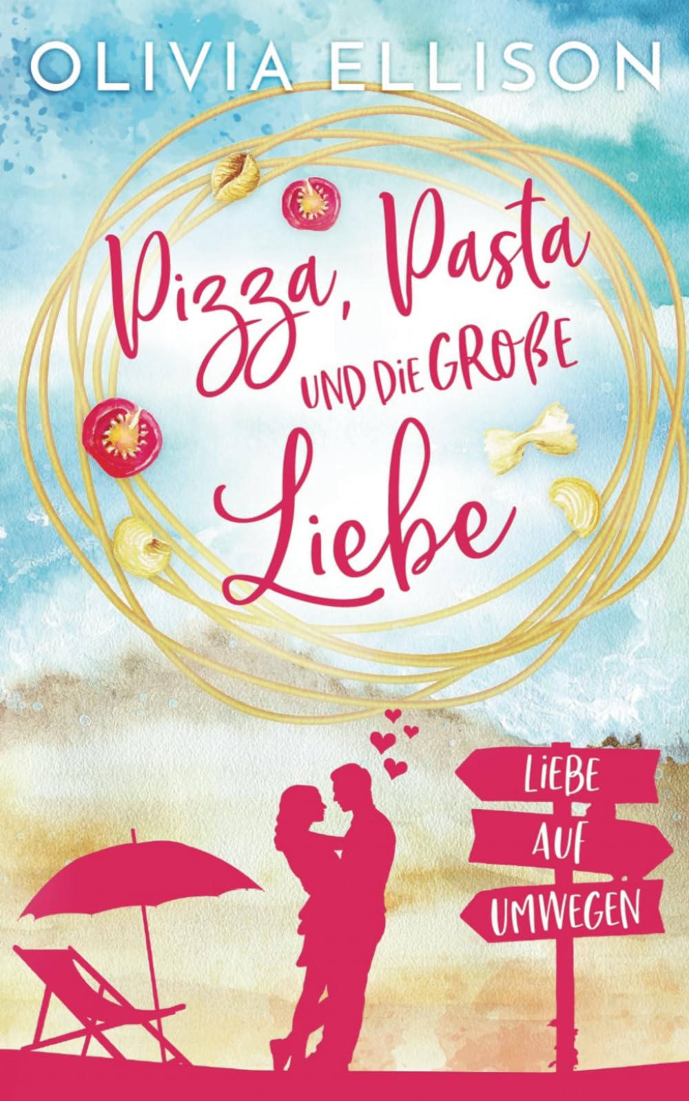 Pizza, Pasta und die große Liebe: Liebe auf Umwegen (Verzaubert in der Toskana, Band 1) Contemporary Romance