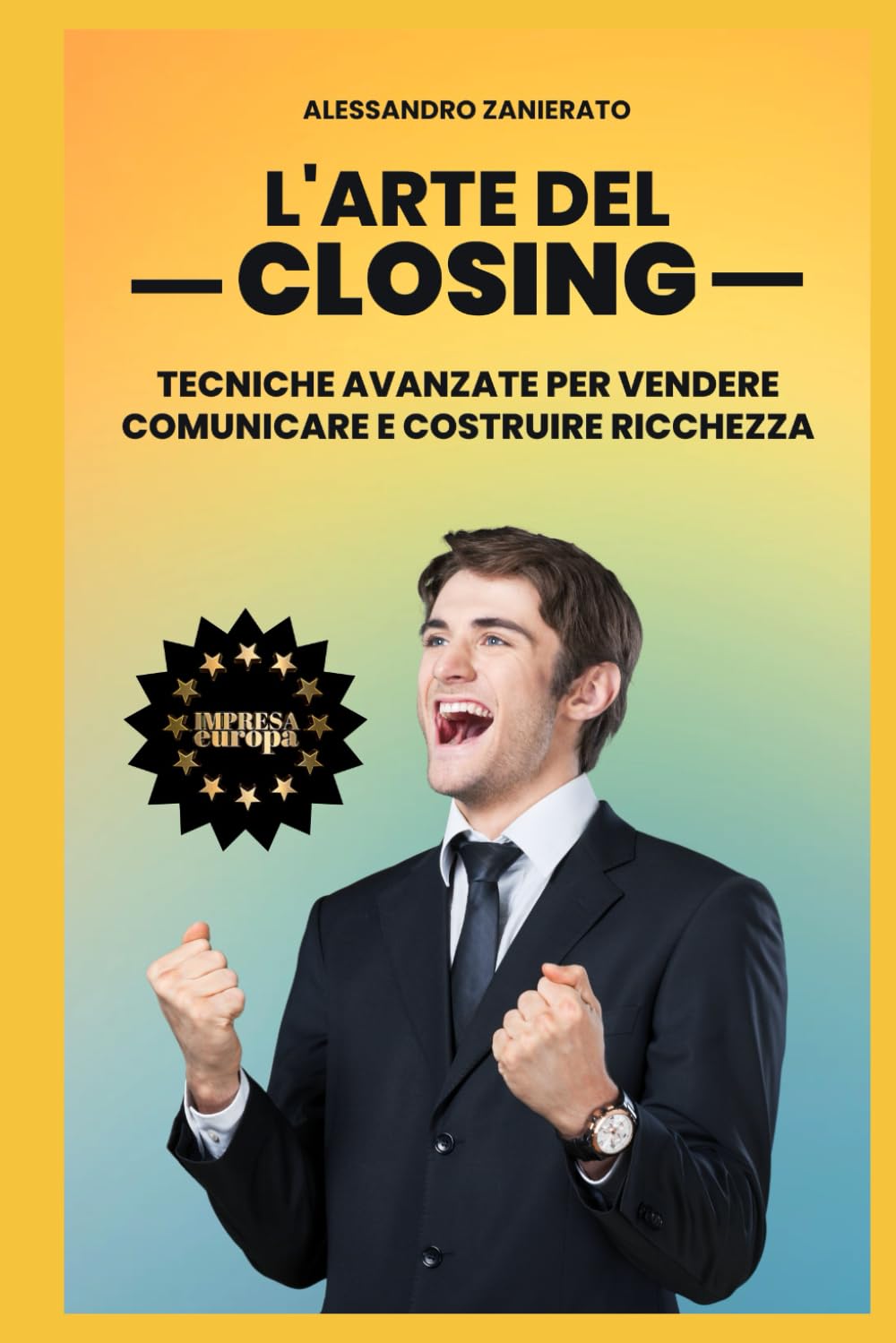 L'Arte del Closing: Tecniche Avanzate per Vendere, Comunicare e Costruire Ricchezza book