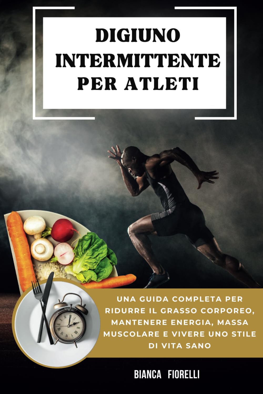 Digiuno Intermittente Per Atleti: Una guida completa per ridurre il grasso corporeo, mantenere energia, massa muscolare e vivere uno stile di vita sano book