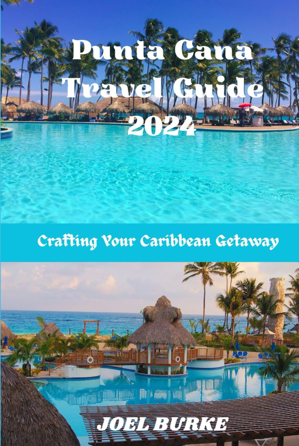 Punta Cana Travel Guide 2024: Crafting Your Caribbean Getaway (Unforgettable Journeys: Tales of Adventure from around the World) Travel Guides