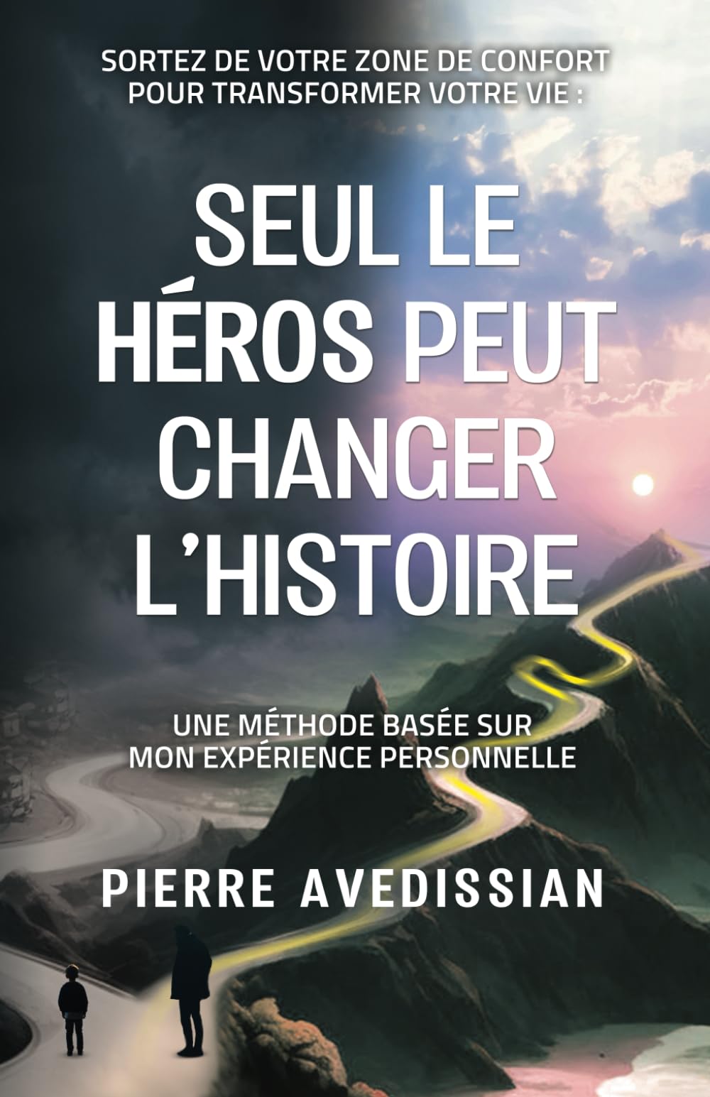 Seul le Héros peut changer l'histoire: Sortez de votre zone de confort pour transformer votre vie : une méthode basée sur mon expérience personnelle book