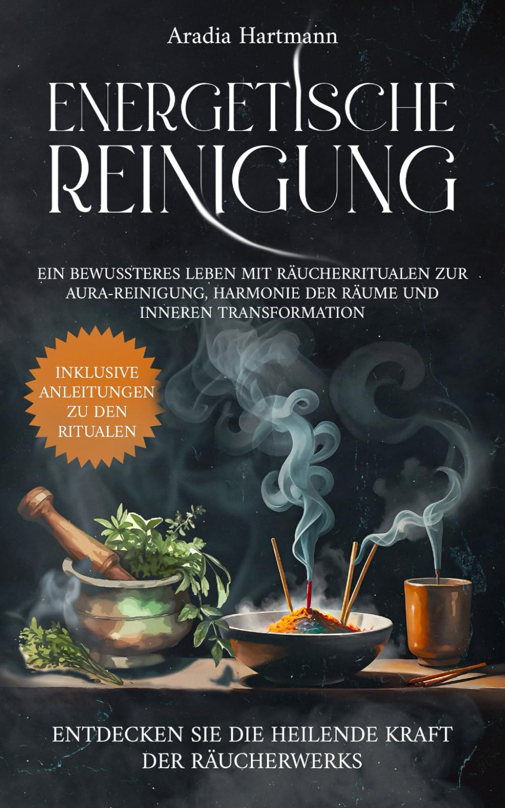 Energetische Reinigung: Ein bewussteres Leben mit Räucherritualen zur Aura-Reinigung, Harmonie der Räume und inneren Transformation. Entdecken Sie die heilende Kraft der Räucherwerks! book