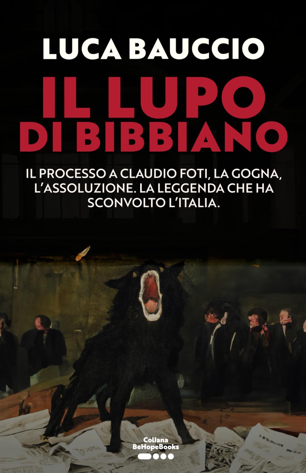 Il Lupo di Bibbiano. Il processo a Claudio Foti, la gogna, l’assoluzione. La leggenda che ha sconvolto l’Italia. (Collana BeHopeBooks) Essays & Short Stories
