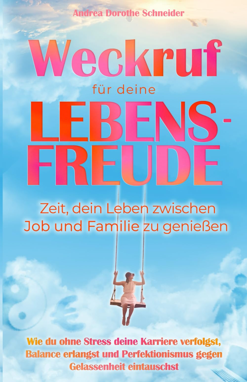 Weckruf für deine Lebensfreude: Zeit, dein Leben zwischen Job und Familie zu genießen: Wie du ohne Stress deine Karriere verfolgst, Balance erlangst und Perfektionismus gegen Gelassenheit eintauschst Business, Finance & Career