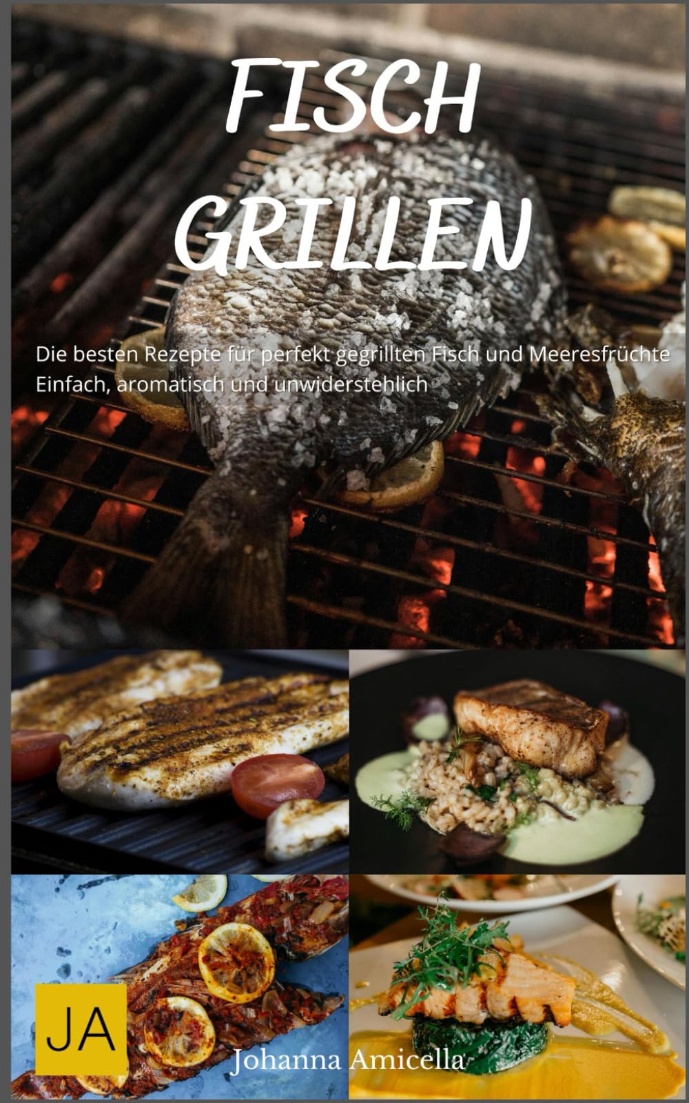 Fisch Grillen: Die besten Rezepte für perfekt gegrillten Fisch und Meeresfrüchte - Einfach, aromatisch und unwiderstehlich Cooking & Enjoying