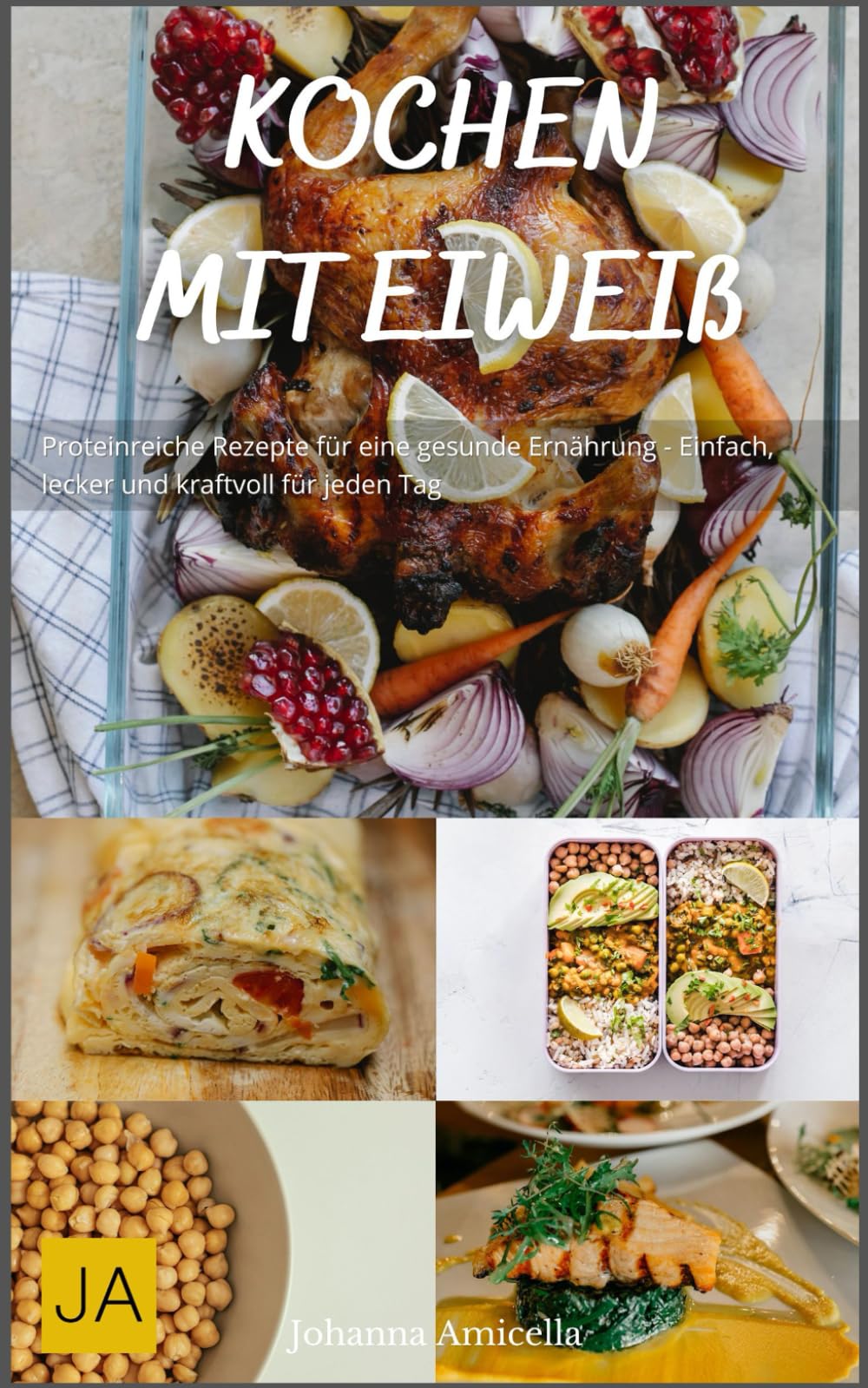 Kochen mit Eiweiß: Proteinreiche Rezepte für eine gesunde Ernährung - Einfach, lecker und kraftvoll für jeden Tag Health, Nutrition & Fitness