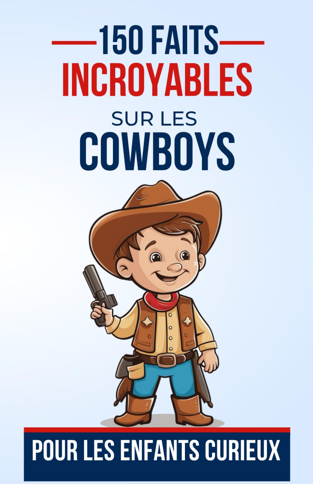 150 Faits incroyables sur les cowboys Pour les Enfants Curieux: Découvrez l'Épopée des Cowboys de l'Ouest Américain | Le cadeau parfait pour ado, ... de 7 à 16 ans de Découverte sur le far west book
