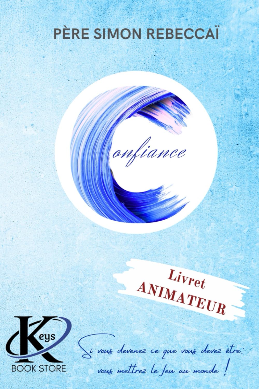 Parcours Confiance: LIVRET ANIMATEUR / CONFERENCIER: Si vous devenez ce que vous devez être, vous mettrez le feu au monde! book