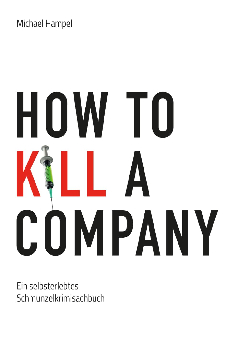 How to kill a company: Ein selbsterlebtes Schmunzelkrimisachbuch Business, Finance & Career