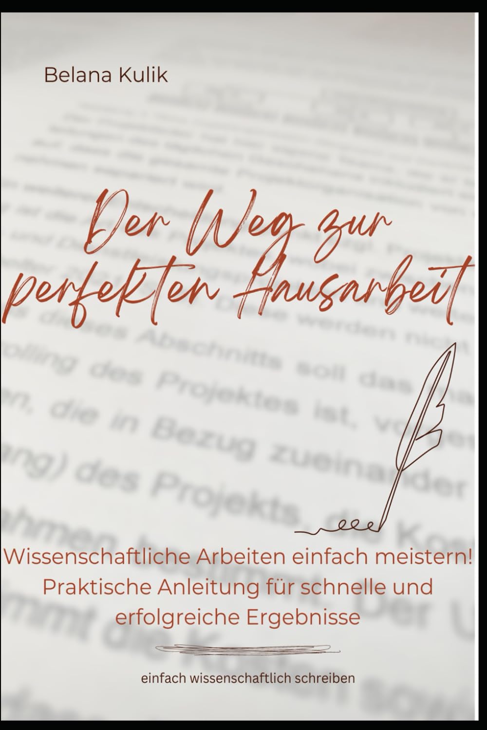 Der Weg zur perfekten Hausarbeit - einfach wissenschaftlich schreiben: Wissenschaftliche Arbeiten einfach meistern! Praktische Anleitung für schnelle und erfolgreiche Ergebnisse Education