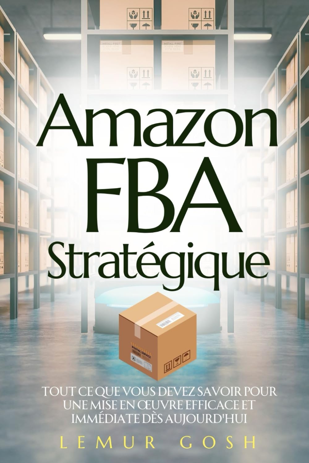 Amazon FBA Stratégique: Tout Ce Que Vous Devez Savoir Pour Une Mise En Œuvre Efficace Et Immédiate Dès Aujourd'hui book