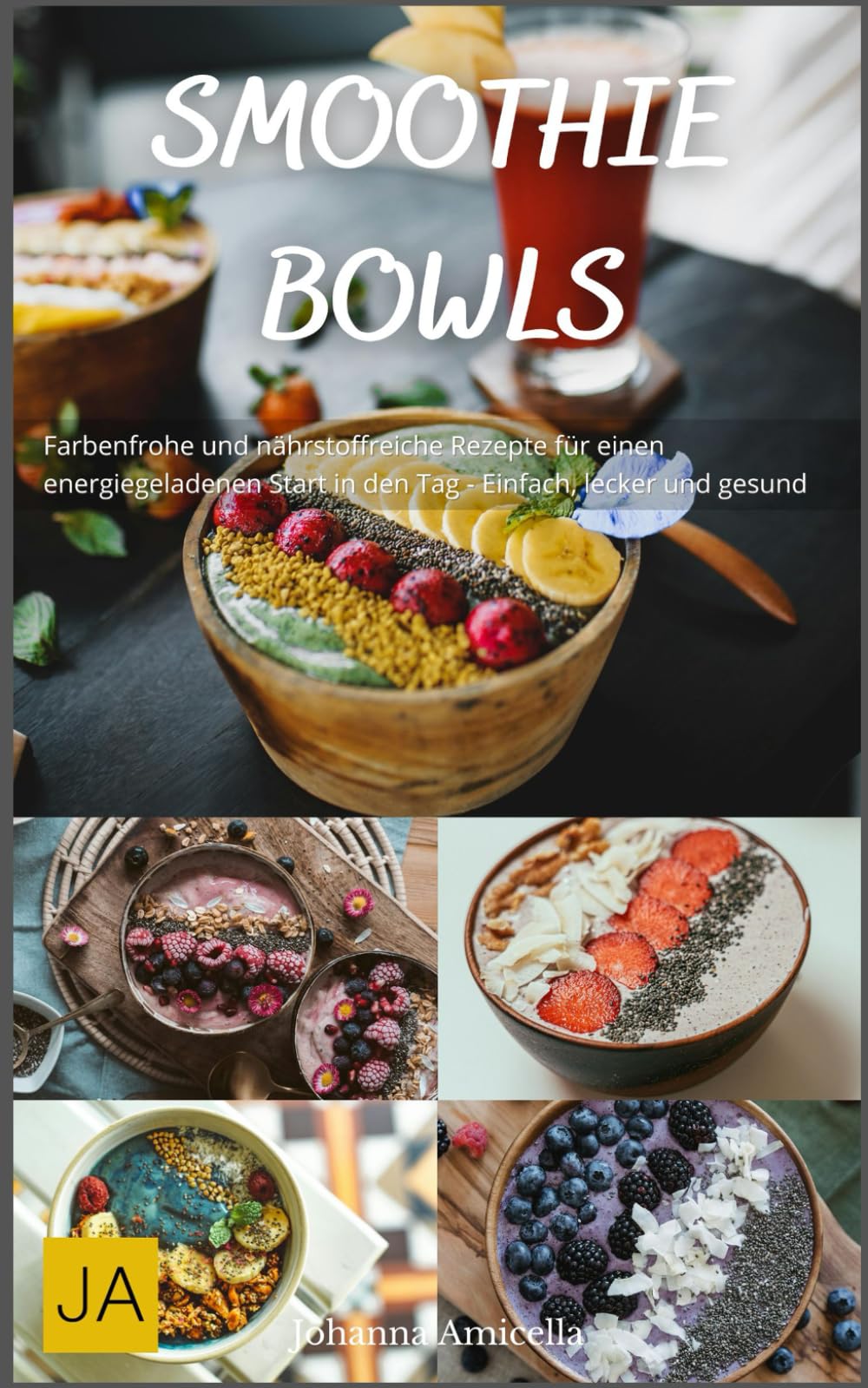 Smoothie Bowls: Farbenfrohe und nährstoffreiche Rezepte für einen energiegeladenen Start in den Tag - Einfach, lecker und gesund Health, Nutrition & Fitness