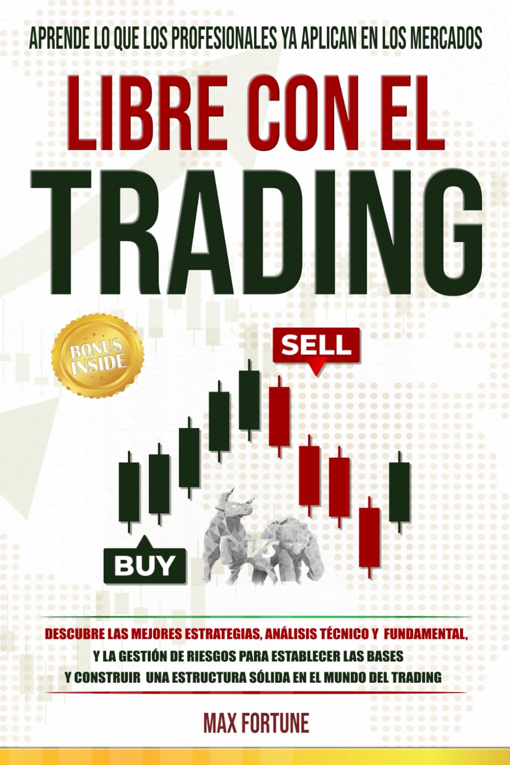 Libre con el Trading: Descubre las Mejores Estrategias, Análisis Técnico y Fundamental, y la Gestión de Riesgos para Establecer las Bases y Construir una Estructura Sólida en el Mundo del Trading book