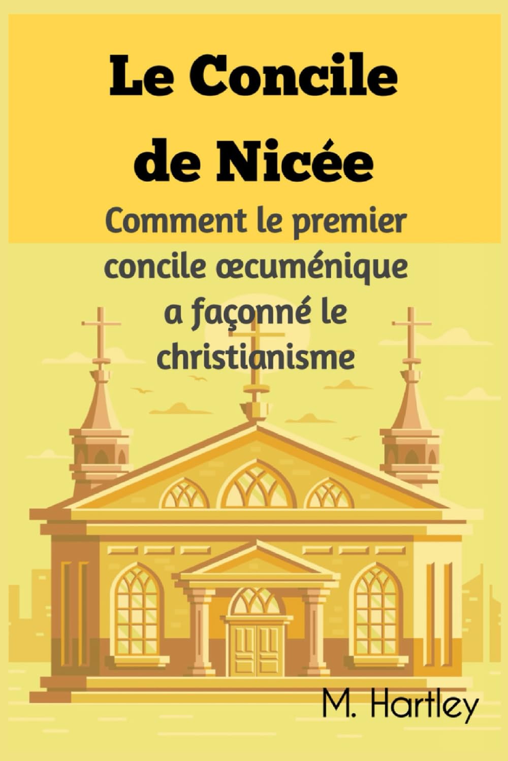 Le Concile de Nicée: Comment le premier concile œcuménique a façonné le Christianisme.: Dévoiler les débats historiques, intrigues politiques et triomphes théologiques du christianisme primitif. book
