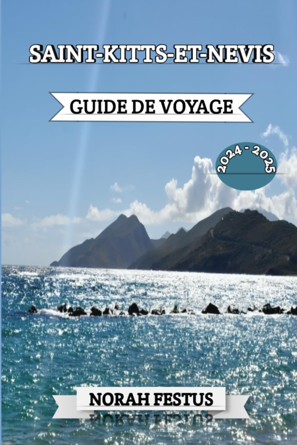 SAINT-KITTS-ET-NEVIS GUIDE DE VOYAGE 2024 - 2025: Un manuel complet pour explorer les attractions des îles enchantées, cuisine locale alléchante, la ... à couper le souffle et les trésors culturels book