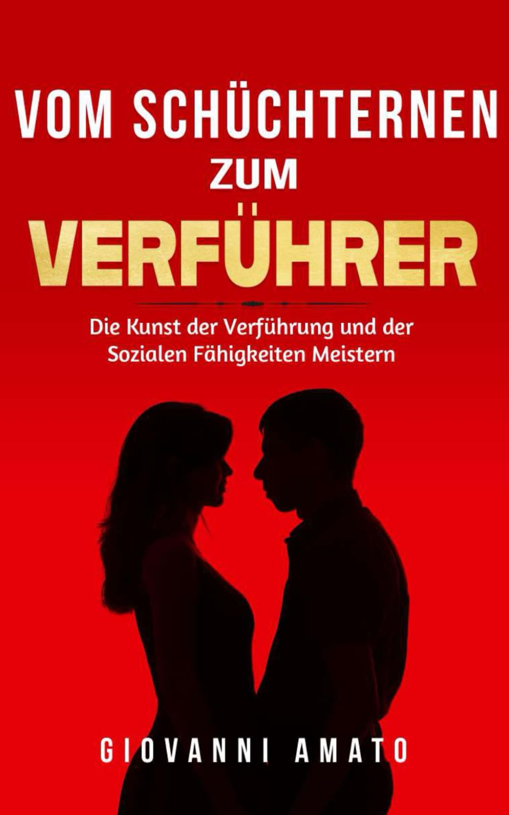 Von Schüchtern zu Verführer: Die Kunst der Verführung und der Sozialen Fähigkeiten Meistern Partnership & Love
