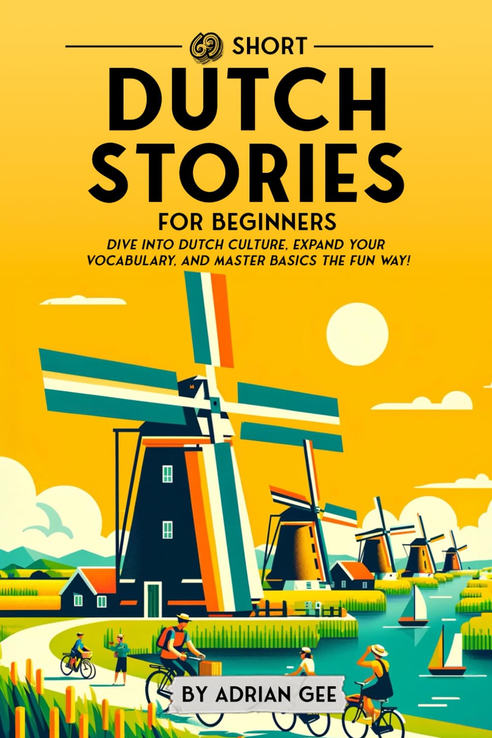 69 Short Dutch Stories for Beginners: Dive Into Dutch Culture, Expand Your Vocabulary, and Master Basics the Fun Way! (Dutch Through Stories: A Cultural Journey, Band 1) Study Guides