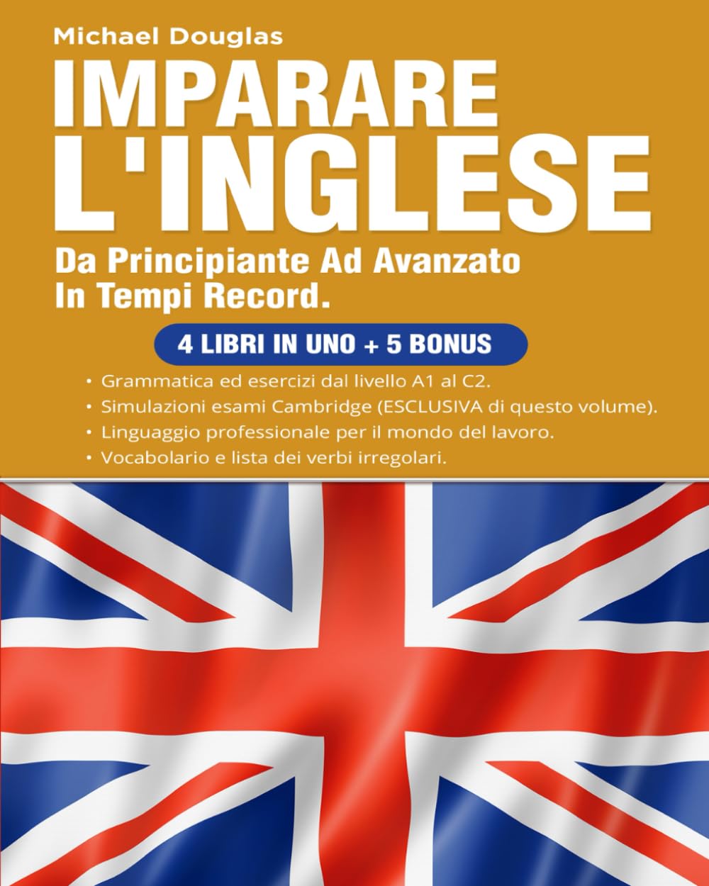 Imparare L'inglese: Da Principiante Ad Avanzato In Tempi Record. Contiene Lezioni Per Tutti I Livelli (A2-C2) + 100 Simulazioni Cambridge + Linguaggio Professionale + Vocabolario Con 1000 Parole. book