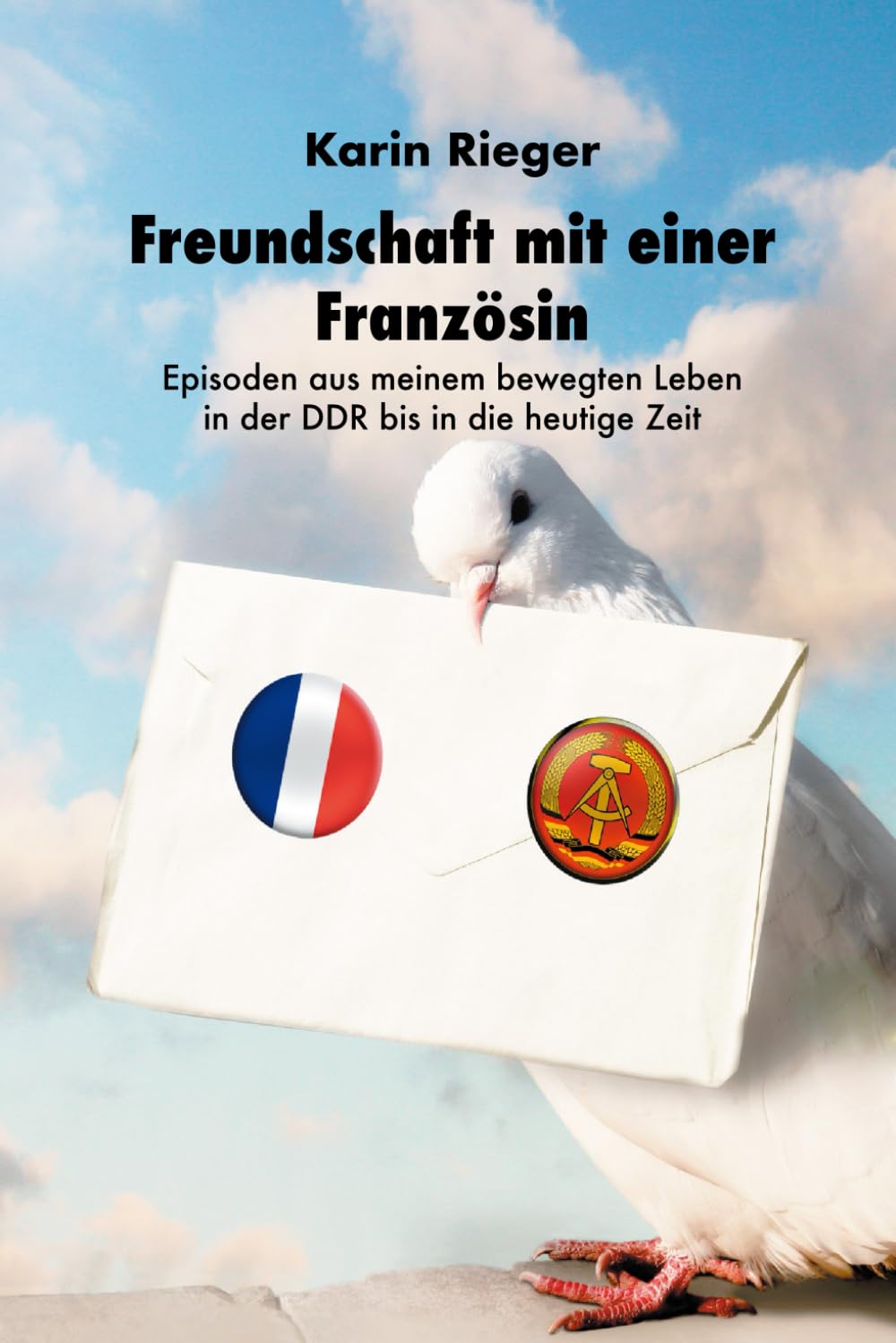Freundschaft mit einer Französin: Episoden aus meinem bewegten Leben in der DDR bis in die heutige Zeit General education