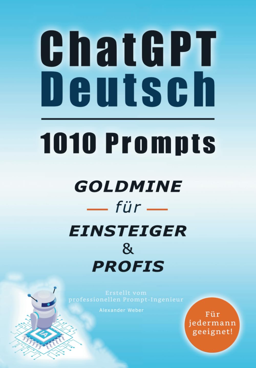 ChatGPT Deutsch: 1010 Prompts, Goldmine für Einsteiger & Profis: Entfesseln Sie Ihr volles Potenzial und erreichen Sie Ihre Ziele viel schneller als die Anderen! (Taschenbuch) Business, Finance & Career