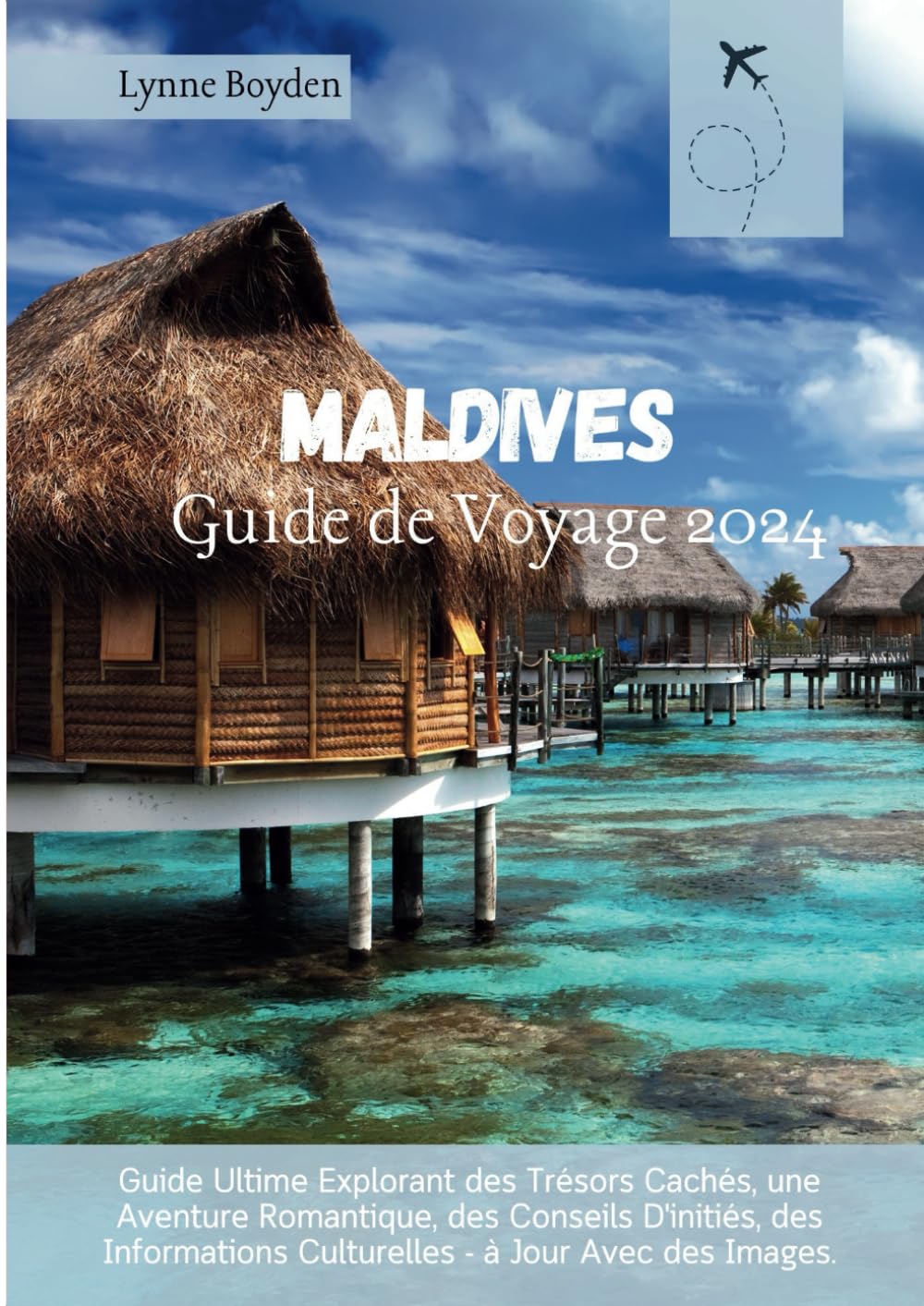 Maldives Guide de voyage 2024: Guide ultime explorant des trésors cachés, une aventure romantique, des conseils d'initiés, des informations culturelles - à jour avec des images. book