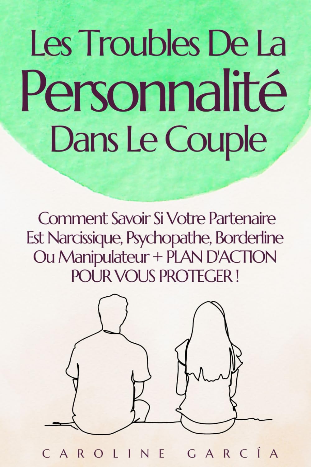 Les Troubles De La Personnalité Dans Le Couple: Comment Savoir Si Votre Partenaire Est Narcissique, Psychopathe, Borderline Ou Manipulateur + PLAN D'ACTION POUR VOUS PROTEGER ! book