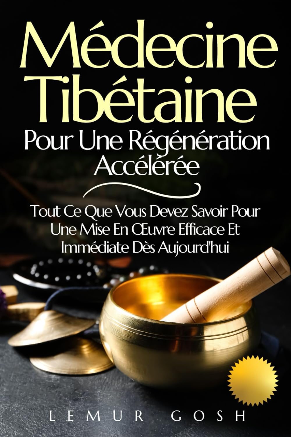 Médecine Tibétaine Pour Une Régénération Accélérée: Tout Ce Que Vous Devez Savoir Pour Une Mise En Œuvre Efficace Et Immédiate Dès Aujourd'hui book