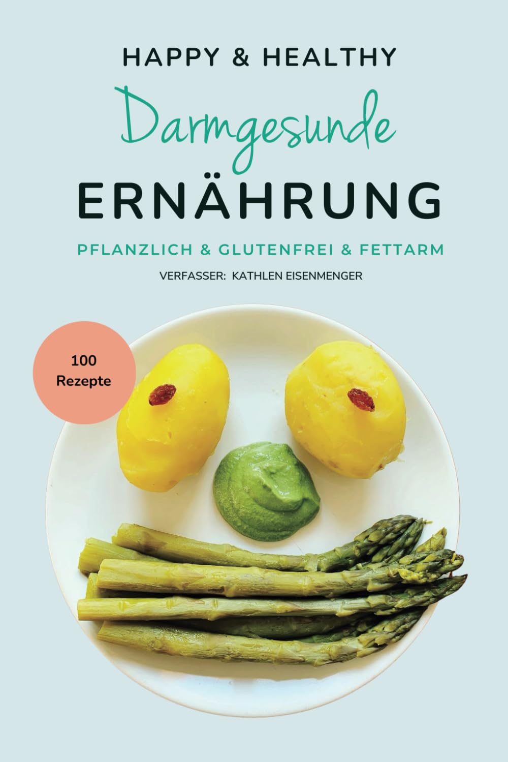 100 Rezepte Darmgesunde Ernährung: Pflanzlich - Glutenfrei - Fettarm Health, Nutrition & Fitness